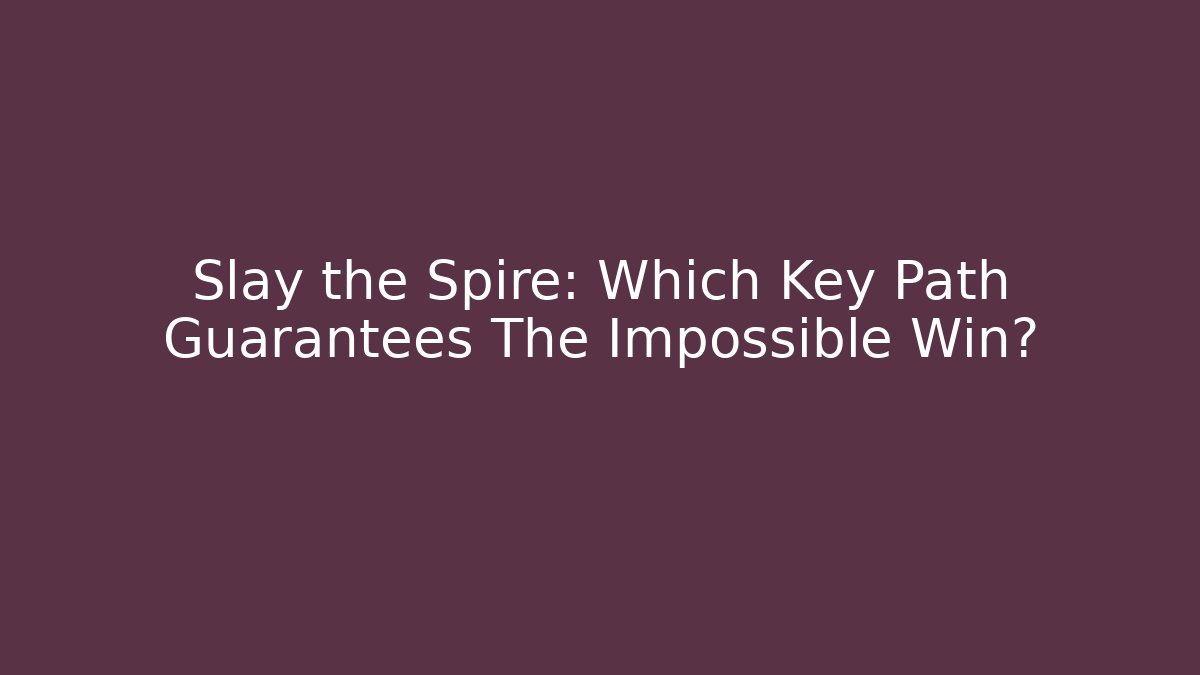 Slay the Spire: Which Key Path Guarantees The Impossible Win?