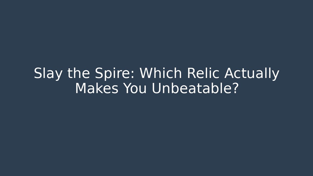 Slay the Spire: Which Relic Actually Makes You Unbeatable?