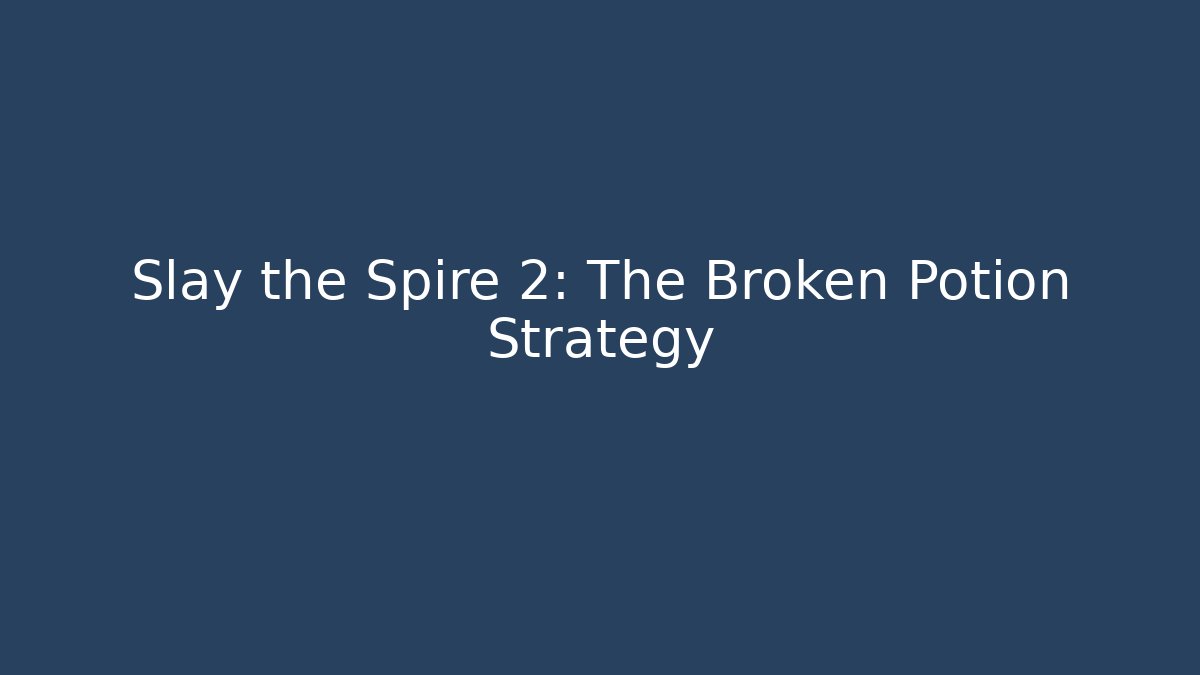 Slay the Spire 2: The Broken Potion Strategy