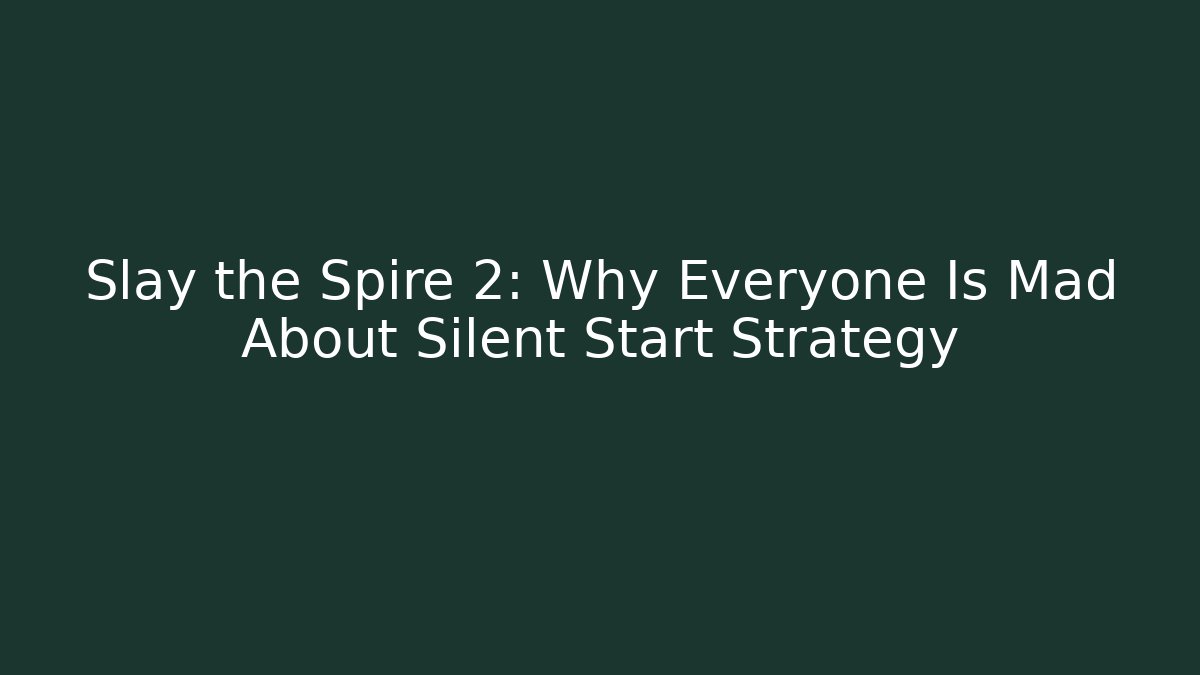 Slay the Spire 2: Why Everyone Is Mad About Silent Start Strategy
