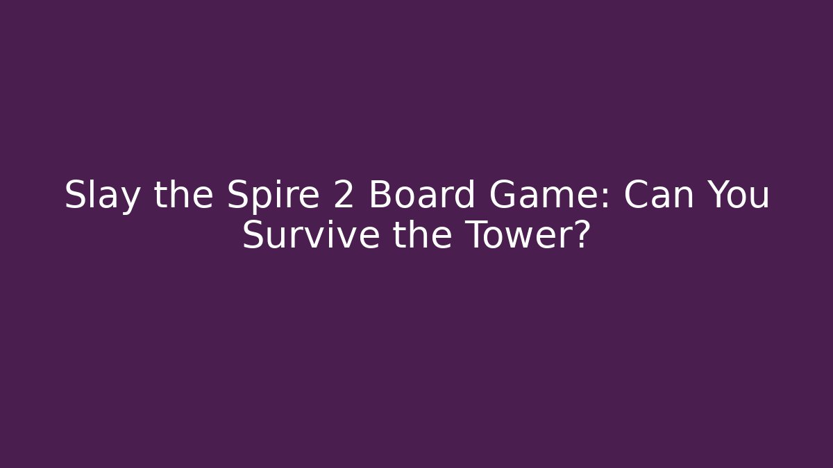 Slay the Spire 2 Board Game: Can You Survive the Tower?