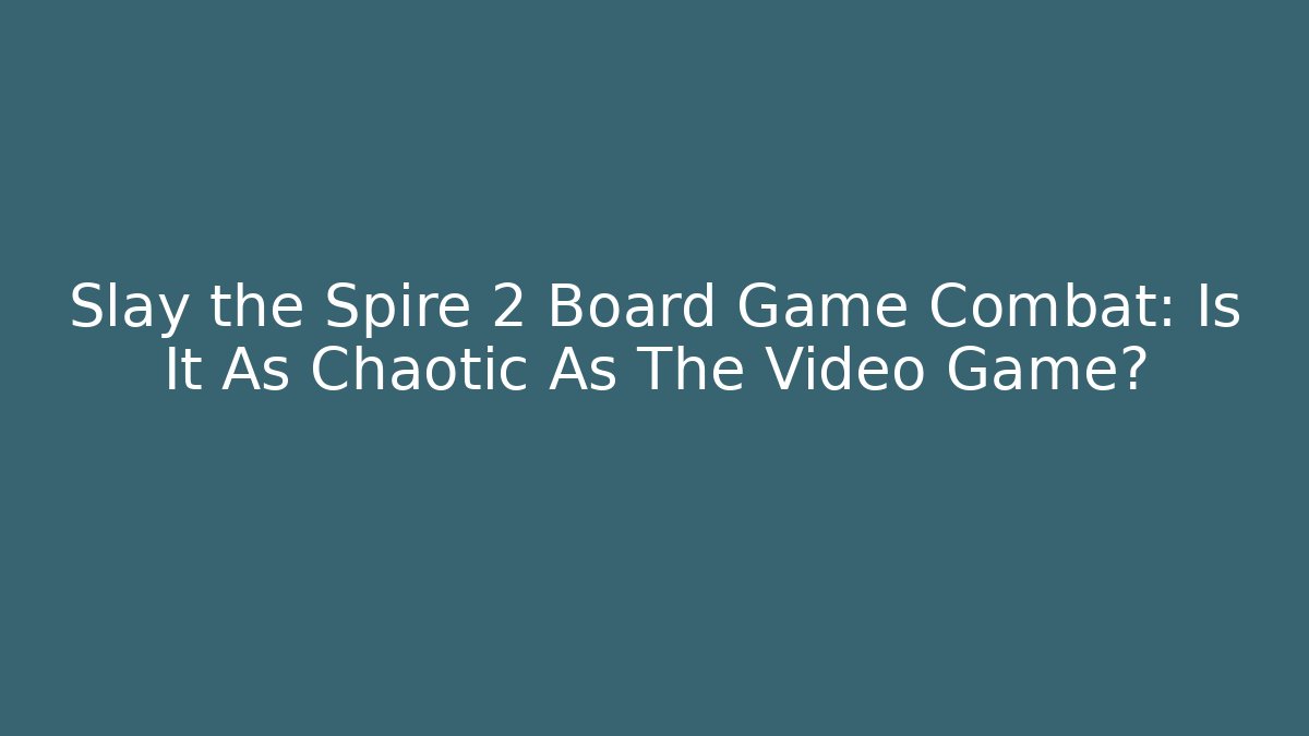 Slay the Spire 2 Board Game Combat: Is It As Chaotic As The Video Game?