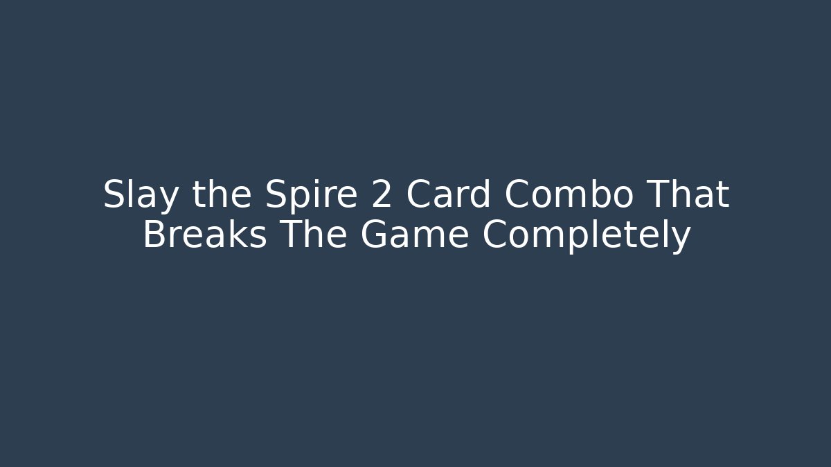 Slay the Spire 2 Card Combo That Breaks The Game Completely