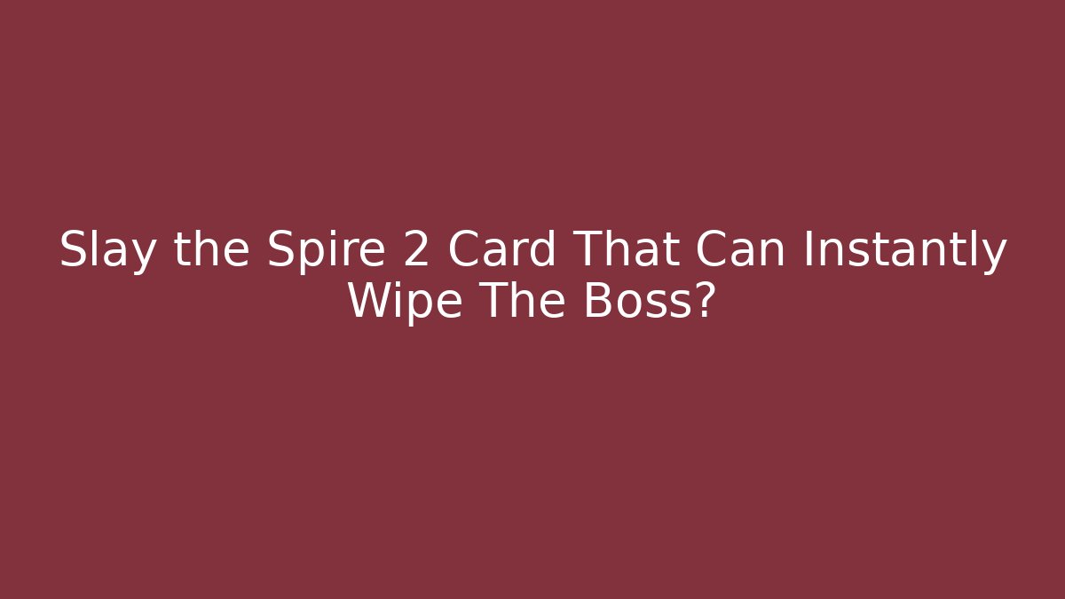 Slay the Spire 2 Card That Can Instantly Wipe The Boss?