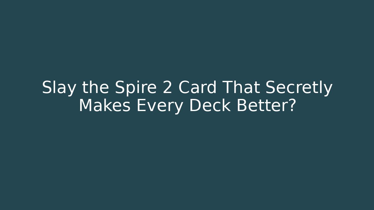 Slay the Spire 2 Card That Secretly Makes Every Deck Better?