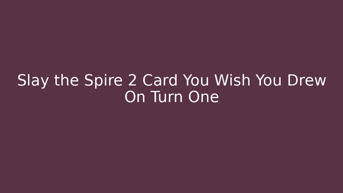 Slay the Spire 2 Card You Wish You Drew On Turn One