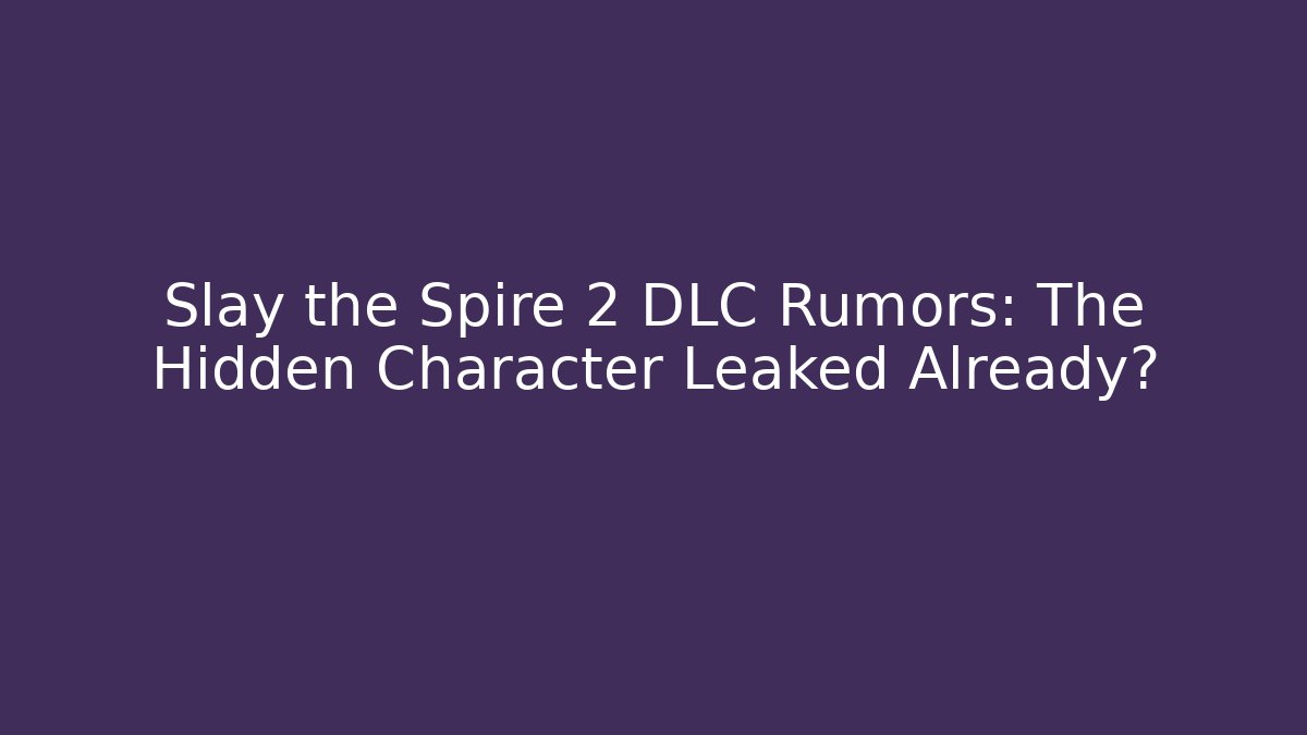 Slay the Spire 2 DLC Rumors: The Hidden Character Leaked Already?
