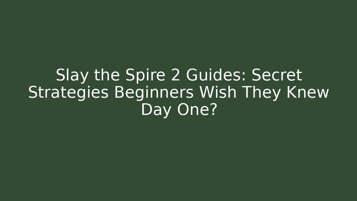 Slay the Spire 2 Guides: Secret Strategies Beginners Wish They Knew Day One?