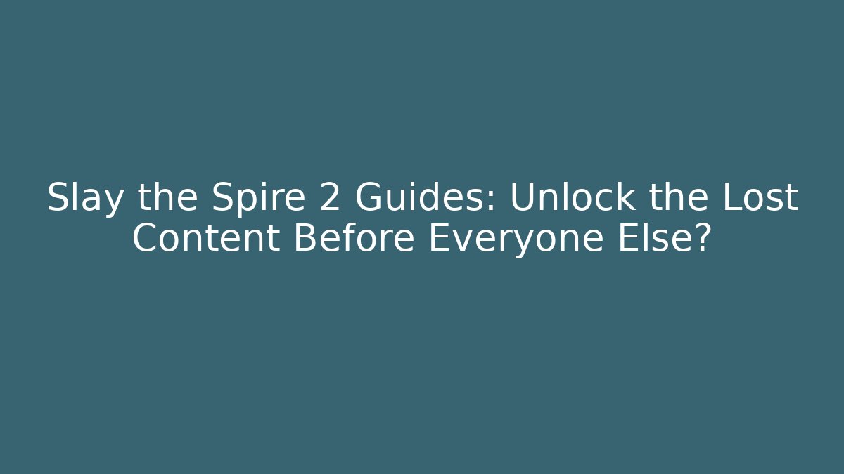 Slay the Spire 2 Guides: Unlock the Lost Content Before Everyone Else?