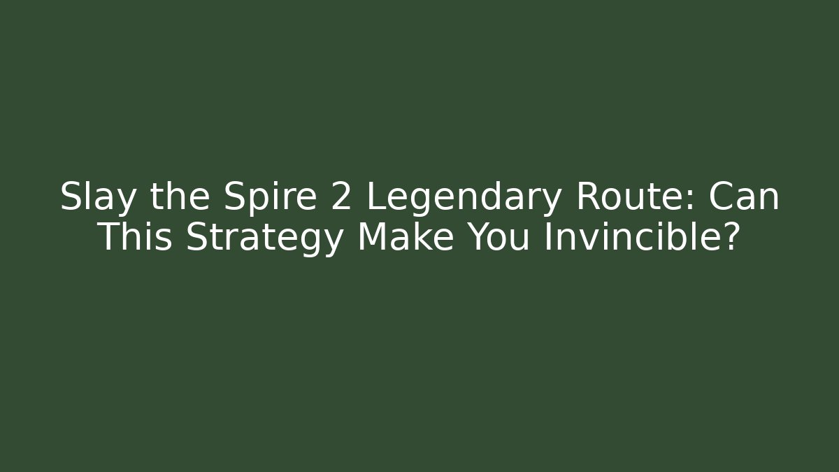 Slay the Spire 2 Legendary Route: Can This Strategy Make You Invincible?