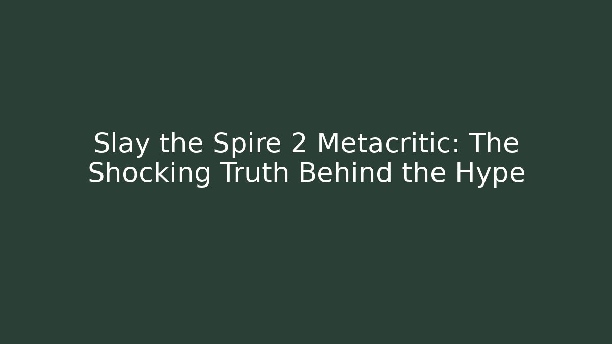Slay the Spire 2 Metacritic: The Shocking Truth Behind the Hype