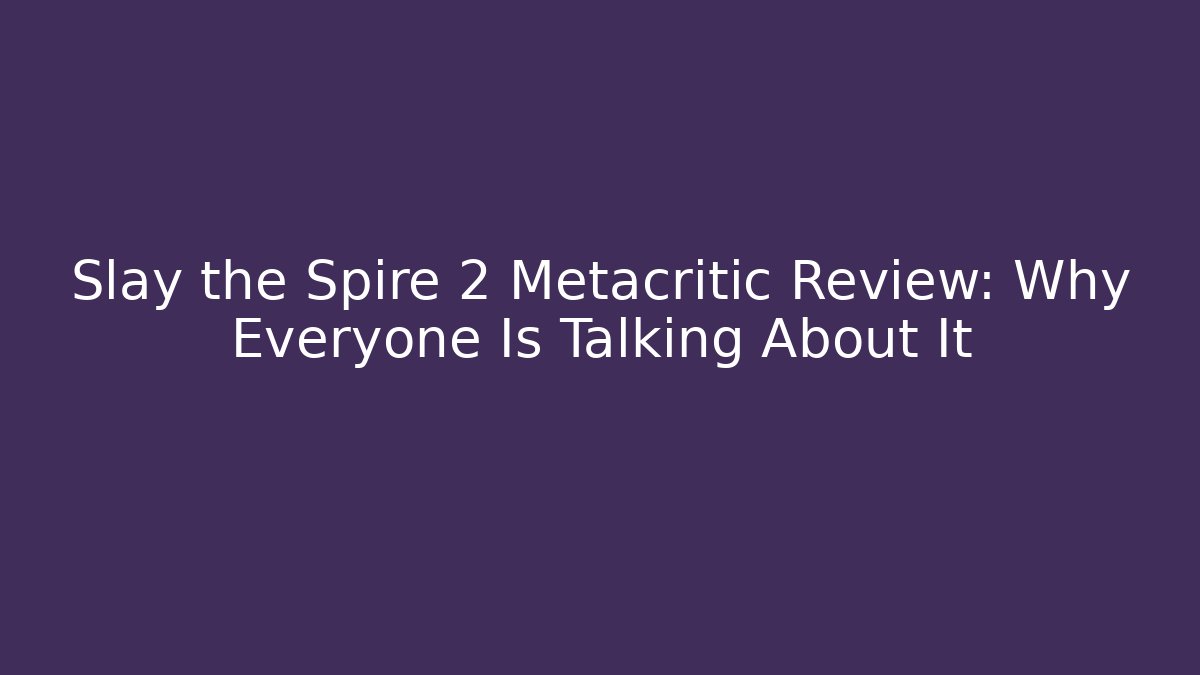 Slay the Spire 2 Metacritic Review: Why Everyone Is Talking About It