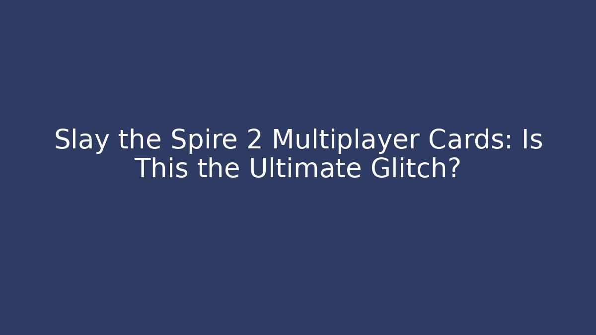 Slay the Spire 2 Multiplayer Cards: Is This the Ultimate Glitch?