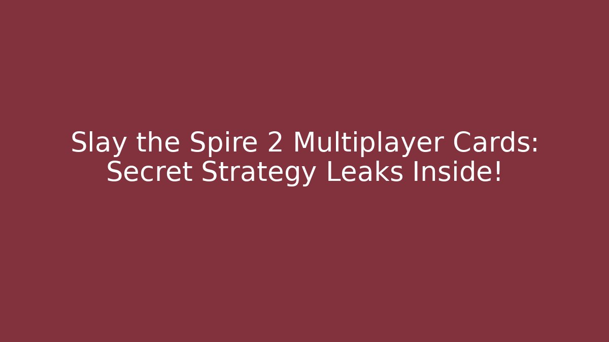 Slay the Spire 2 Multiplayer Cards: Secret Strategy Leaks Inside!