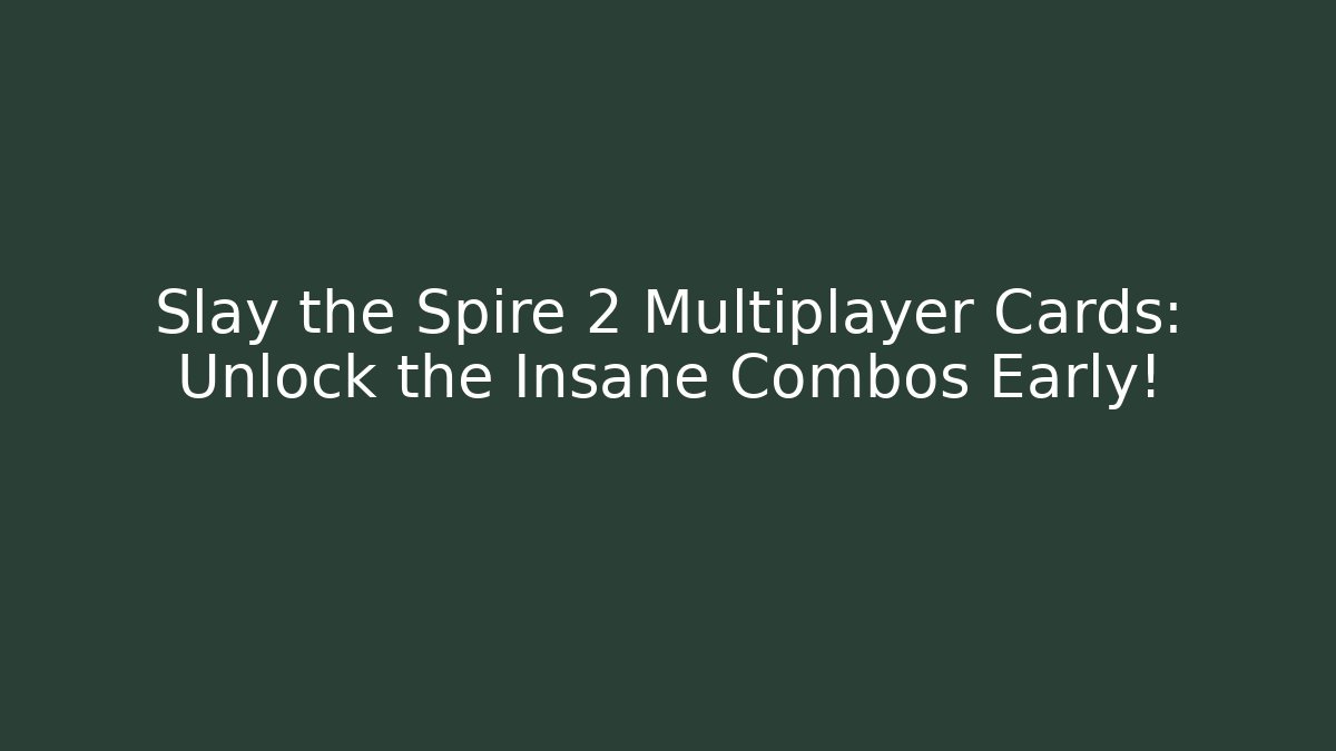 Slay the Spire 2 Multiplayer Cards: Unlock the Insane Combos Early!
