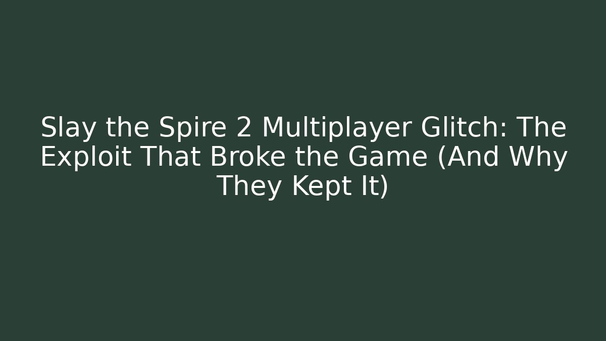 Slay the Spire 2 Multiplayer Glitch: The Exploit That Broke the Game (And Why They Kept It)