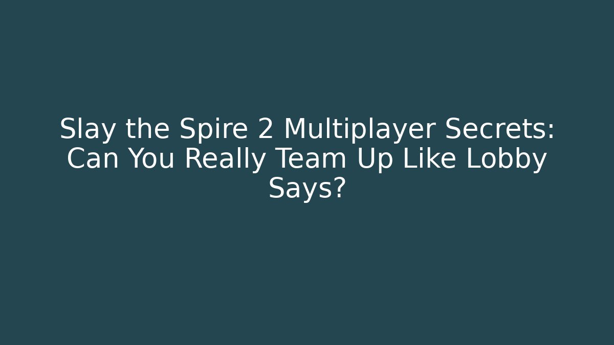 Slay the Spire 2 Multiplayer Secrets: Can You Really Team Up Like Lobby Says?