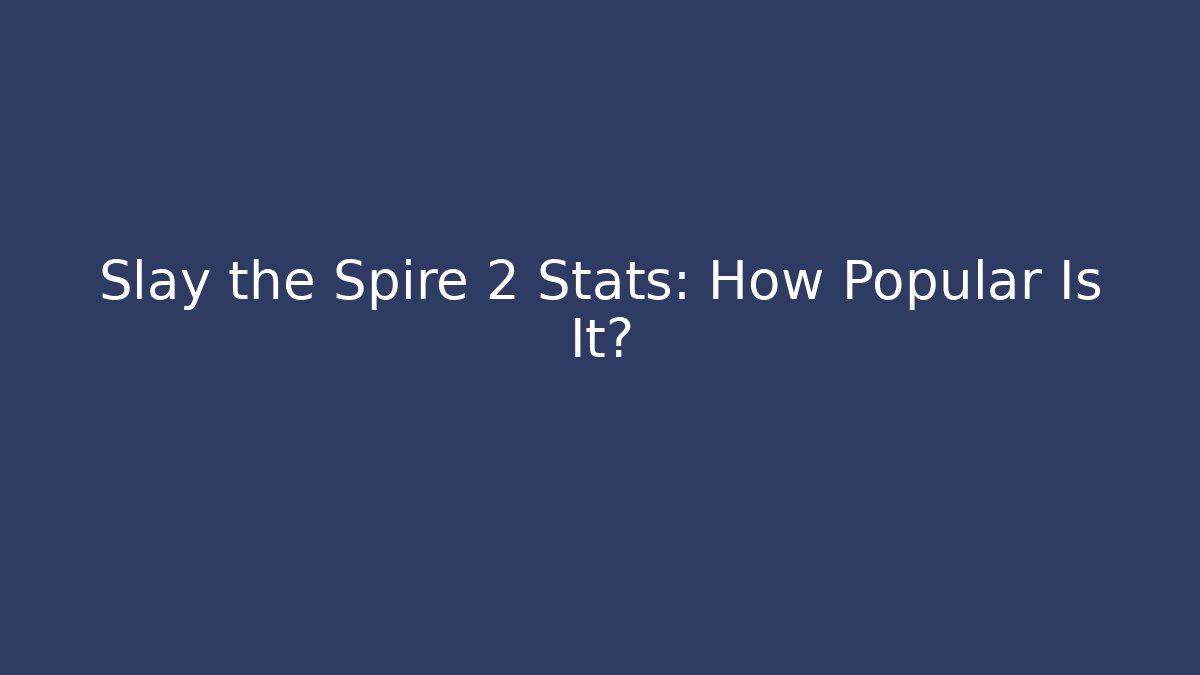 Slay the Spire 2 Stats: How Popular Is It?