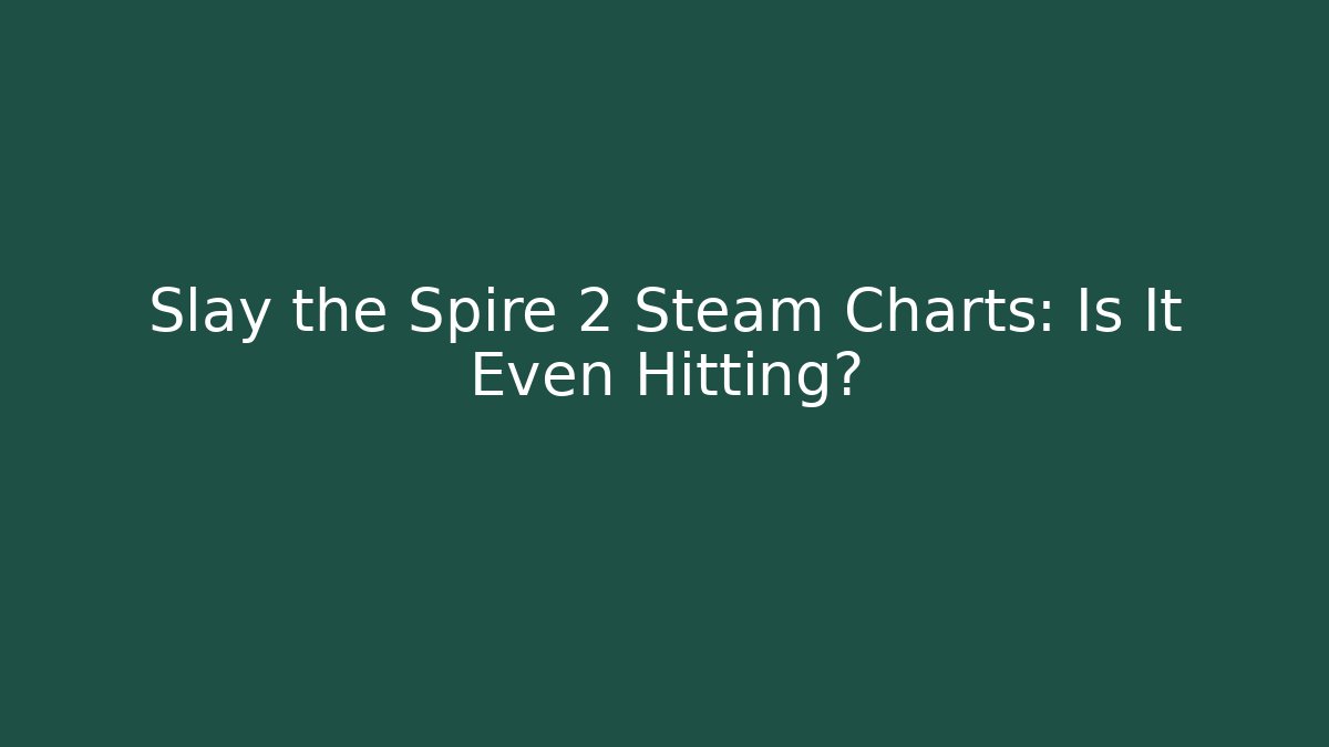 Slay the Spire 2 Steam Charts: Is It Even Hitting?