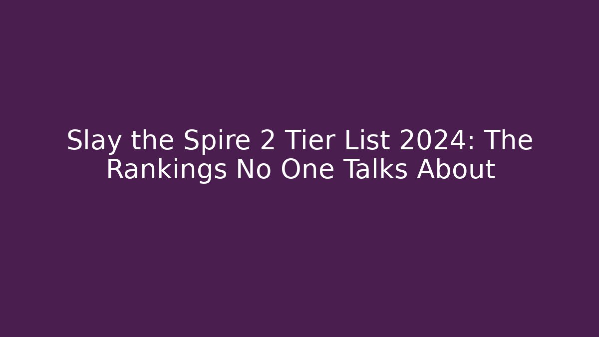 Slay the Spire 2 Tier List 2024: The Rankings No One Talks About