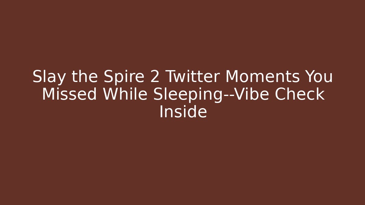 Slay the Spire 2 Twitter Moments You Missed While Sleeping—Vibe Check Inside
