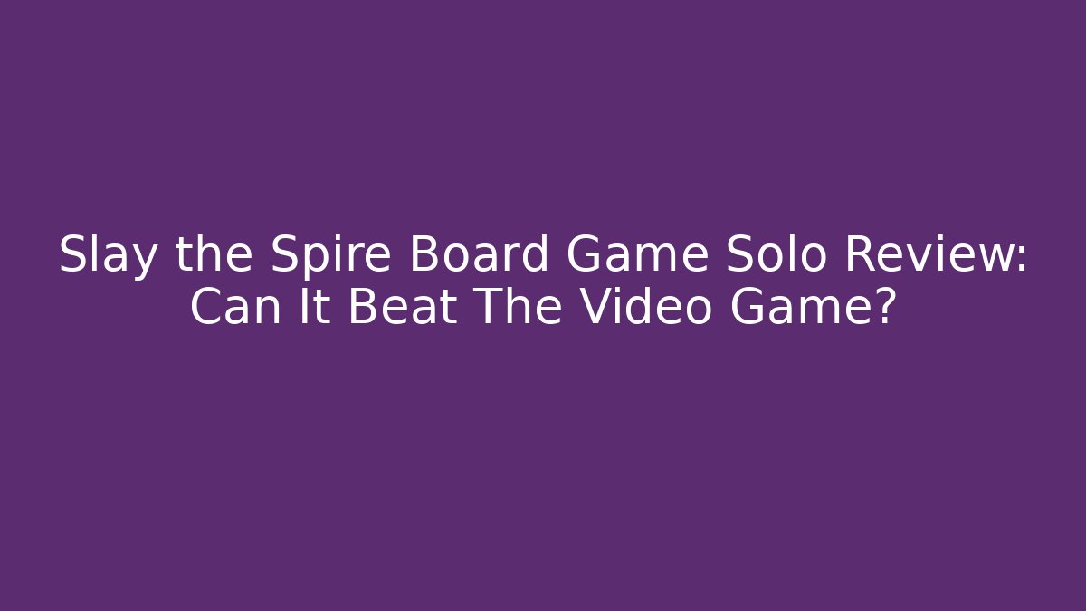 Slay the Spire Board Game Solo Review: Can It Beat The Video Game?