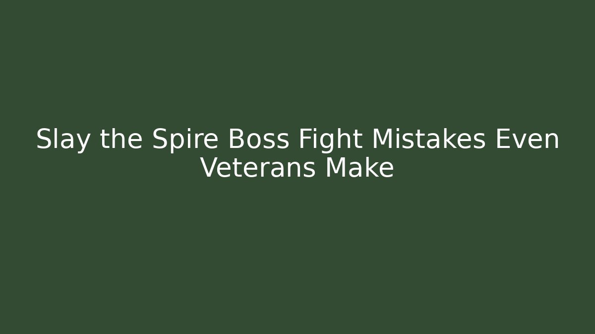 Slay the Spire Boss Fight Mistakes Even Veterans Make