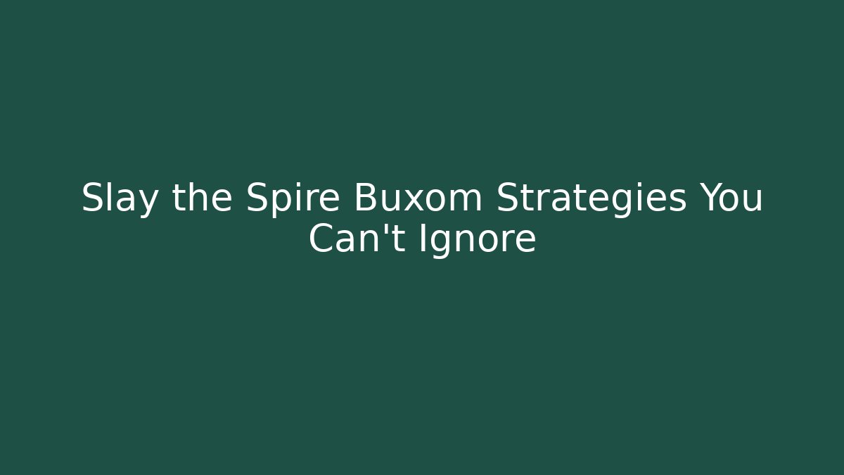 Slay the Spire Buxom Strategies You Can't Ignore