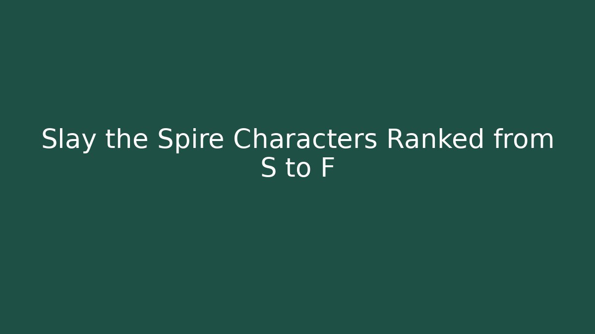 Slay the Spire Characters Ranked from S to F