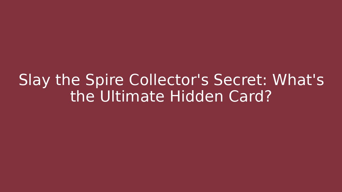 Slay the Spire Collector’s Secret: What’s the Ultimate Hidden Card?