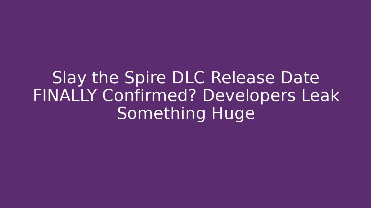 Slay the Spire DLC Release Date FINALLY Confirmed? Developers Leak Something Huge
