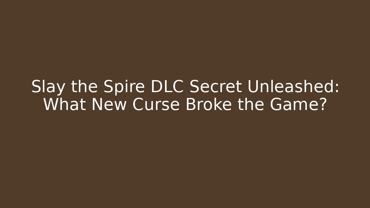 Slay the Spire DLC Secret Unleashed: What New Curse Broke the Game?