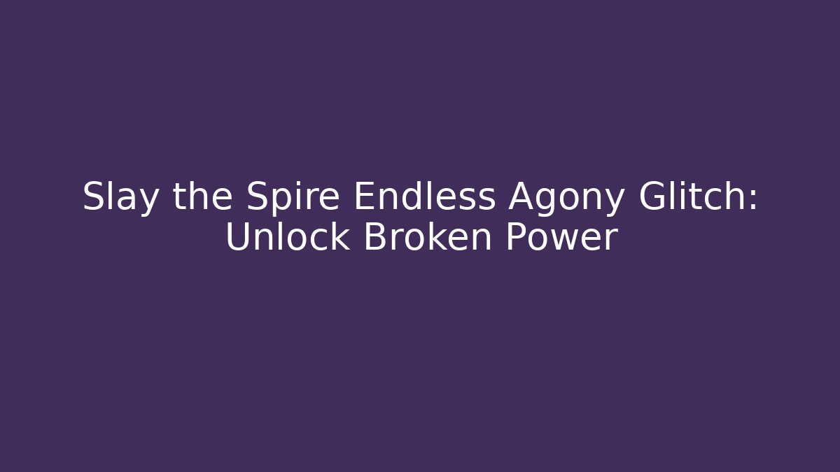 Slay the Spire Endless Agony Glitch: Unlock Broken Power