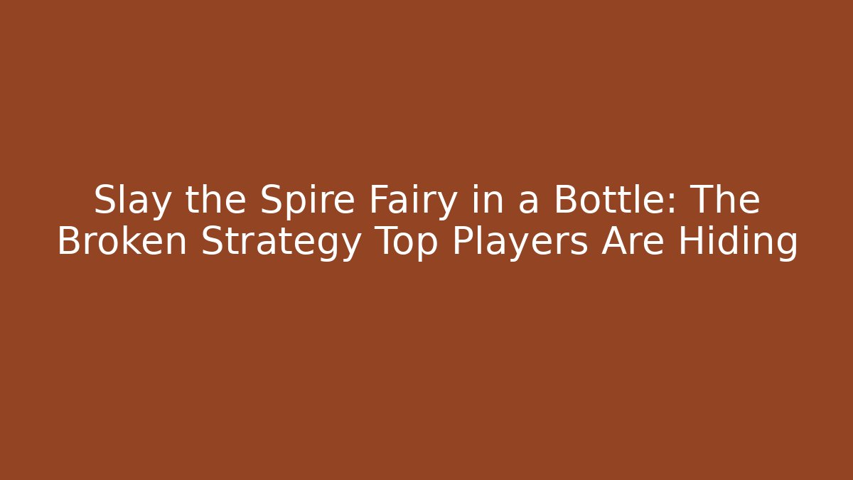 Slay the Spire Fairy in a Bottle: The Broken Strategy Top Players Are Hiding