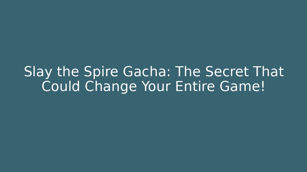 Slay the Spire Gacha: The Secret That Could Change Your Entire Game!