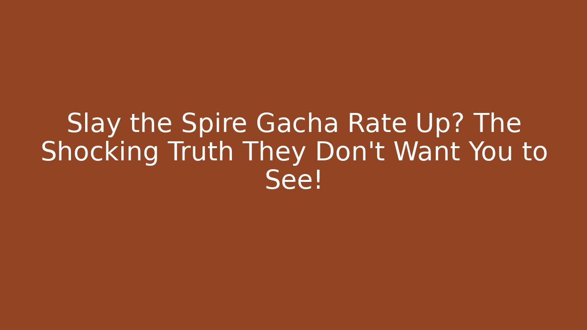 Slay the Spire Gacha Rate Up? The Shocking Truth They Don't Want You to See!