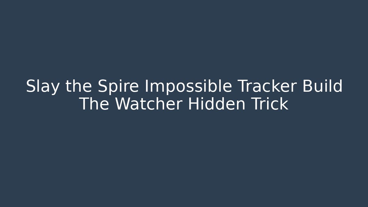 Slay the Spire Impossible Tracker Build The Watcher Hidden Trick