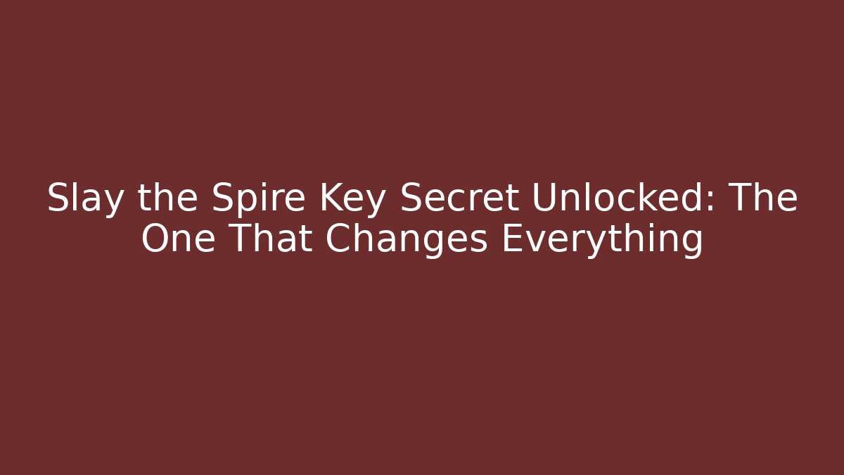 Slay the Spire Key Secret Unlocked: The One That Changes Everything