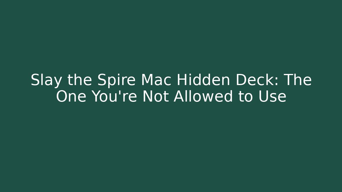 Slay the Spire Mac Hidden Deck: The One You're Not Allowed to Use