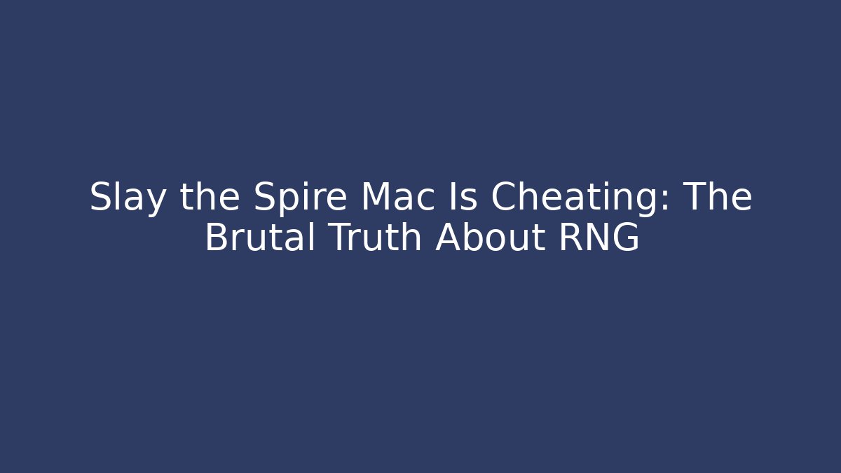 Slay the Spire Mac Is Cheating: The Brutal Truth About RNG