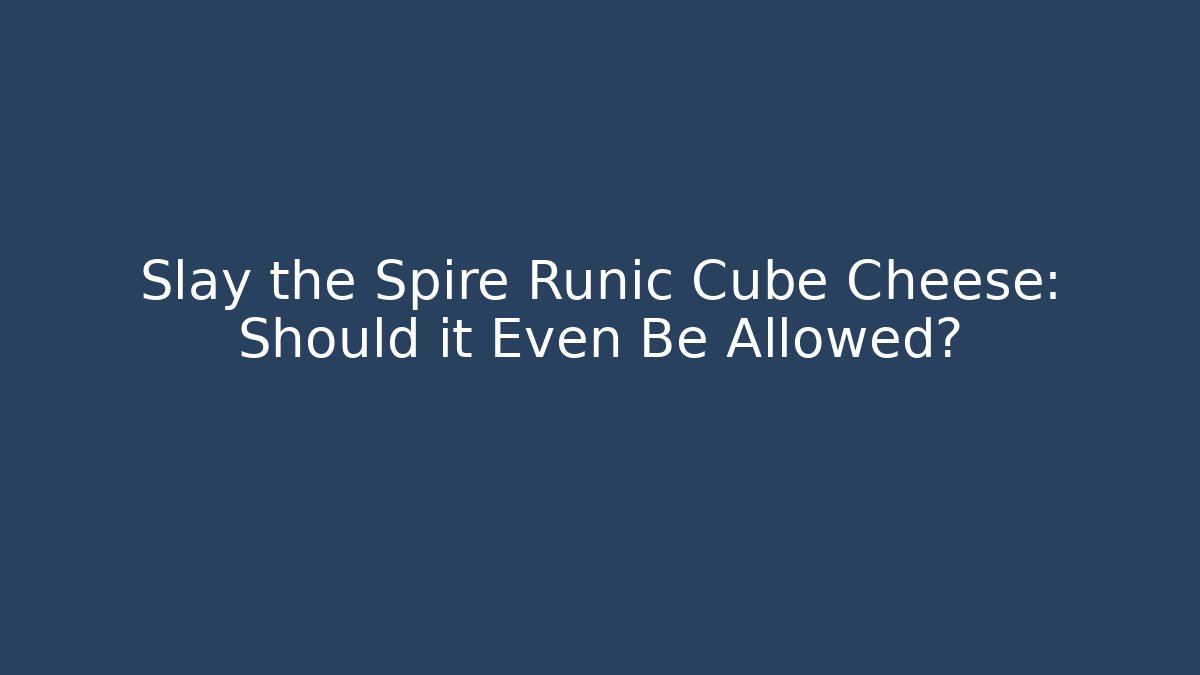 Slay the Spire Runic Cube Cheese: Should it Even Be Allowed?