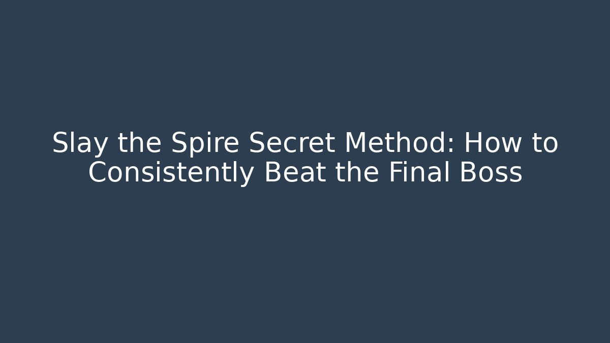 Slay the Spire Secret Method: How to Consistently Beat the Final Boss