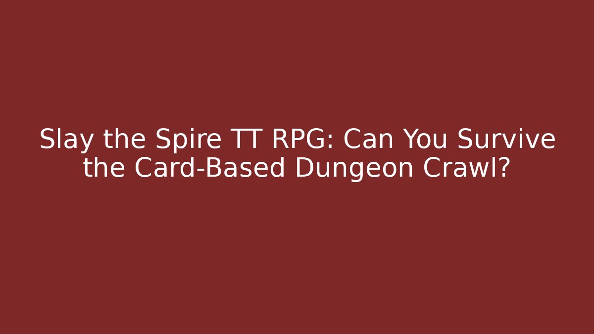Slay the Spire TT RPG: Can You Survive the Card-Based Dungeon Crawl?