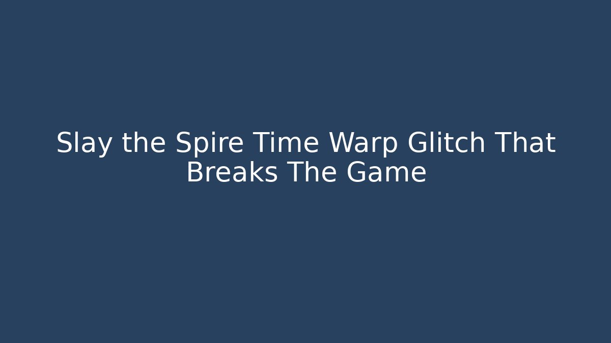 Slay the Spire Time Warp Glitch That Breaks The Game