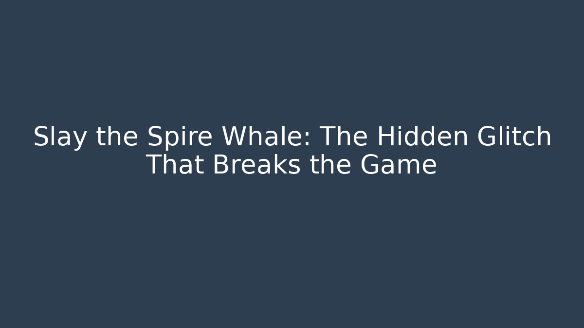 Slay the Spire Whale: The Hidden Glitch That Breaks the Game