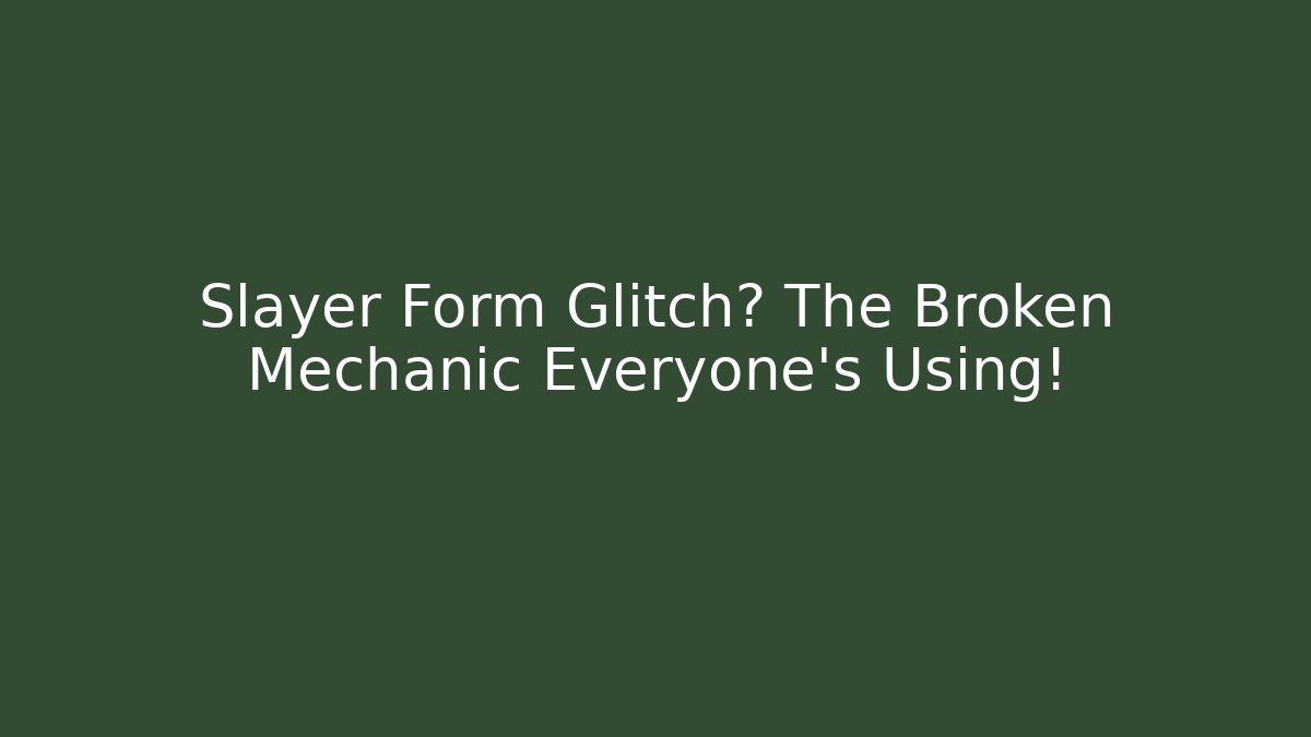 Slayer Form Glitch? The Broken Mechanic Everyone's Using!