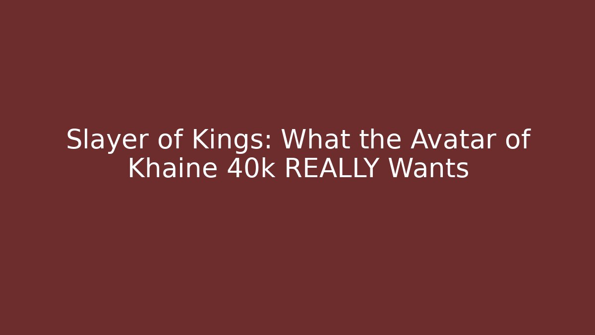 Slayer of Kings: What the Avatar of Khaine 40k REALLY Wants