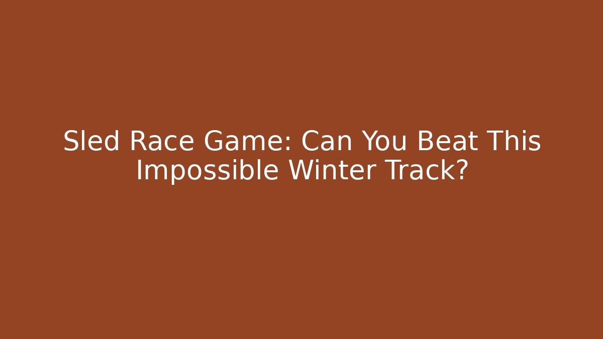 Sled Race Game: Can You Beat This Impossible Winter Track?