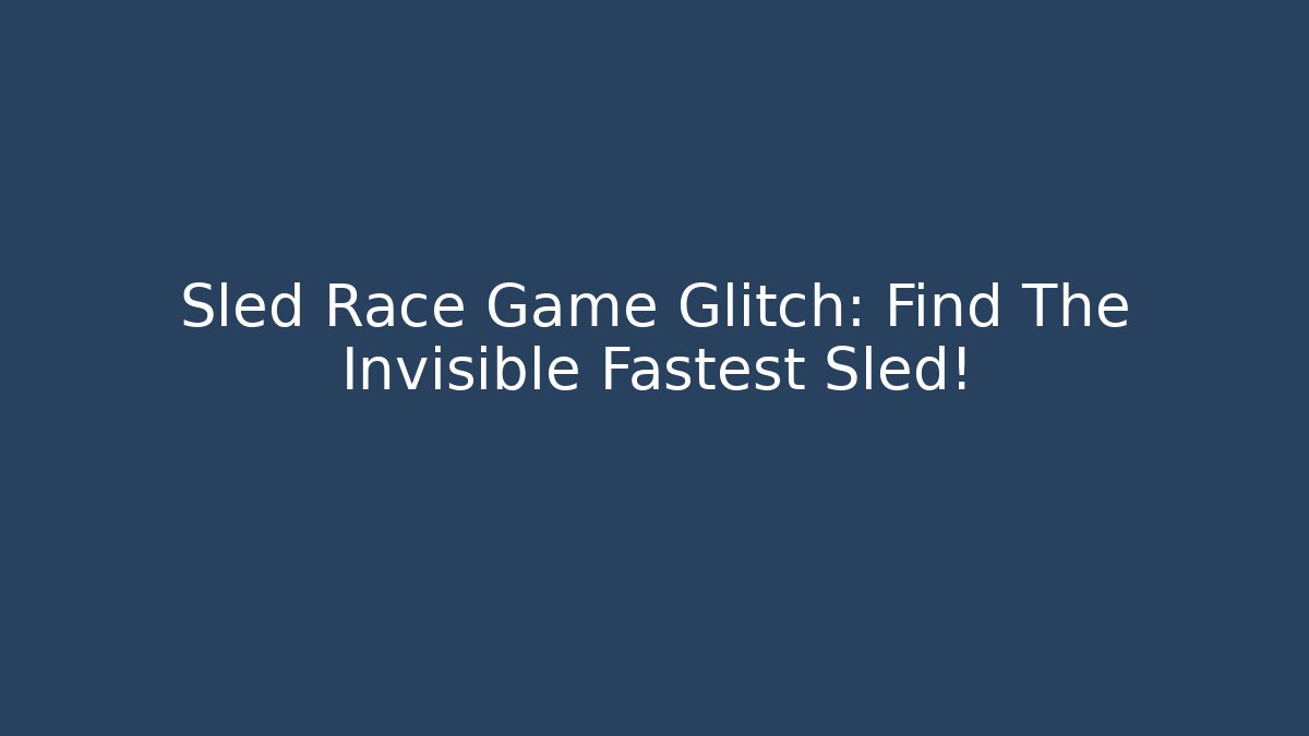 Sled Race Game Glitch: Find The Invisible Fastest Sled!