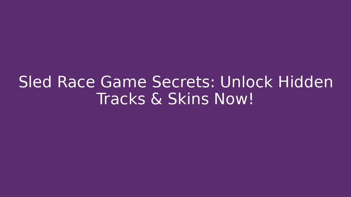 Sled Race Game Secrets: Unlock Hidden Tracks & Skins Now!